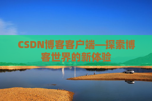 CSDN博客客户端—探索博客世界的新体验